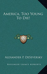 De_Seversky,_Alexander_P._America_Too_Young_to_Die!.jpg